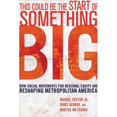 This Could Be the Start of Something Big - by  Manuel Pastor & Chris Benner & Martha Matsuoka (Hardcover)