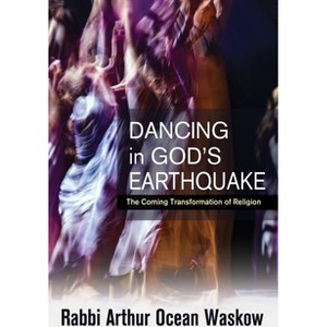 Dancing in God's Earthquake: The Coming Transformation of Religion - by  Arthur Ocean Waskow (Paperback) - 1 of 1