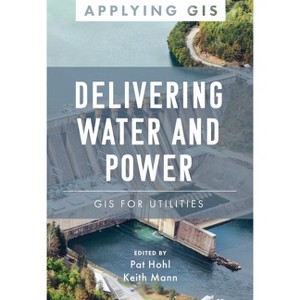Delivering Water and Power - (Applying GIS) by  Pat Hohl & Keith Mann (Paperback) - 1 of 1