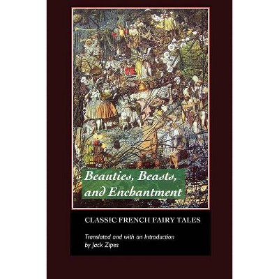 Beauties, Beasts and Enchantments - by  Jack Zipes (Paperback)