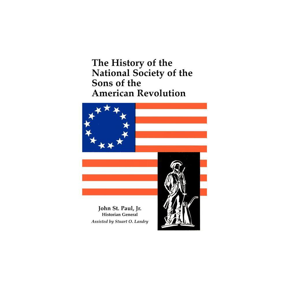 A History of the National Society of Sons of the American Revolution - by John St Paul & Paul St John (Paperback)