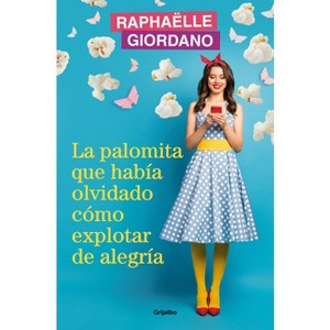La Palomita Que Había Olvidado Cómo Explotar de Alegría / The Little Kettle Corn Who Forgot How to Burst with Joy - by  Raphaelle Giordano - 1 of 1