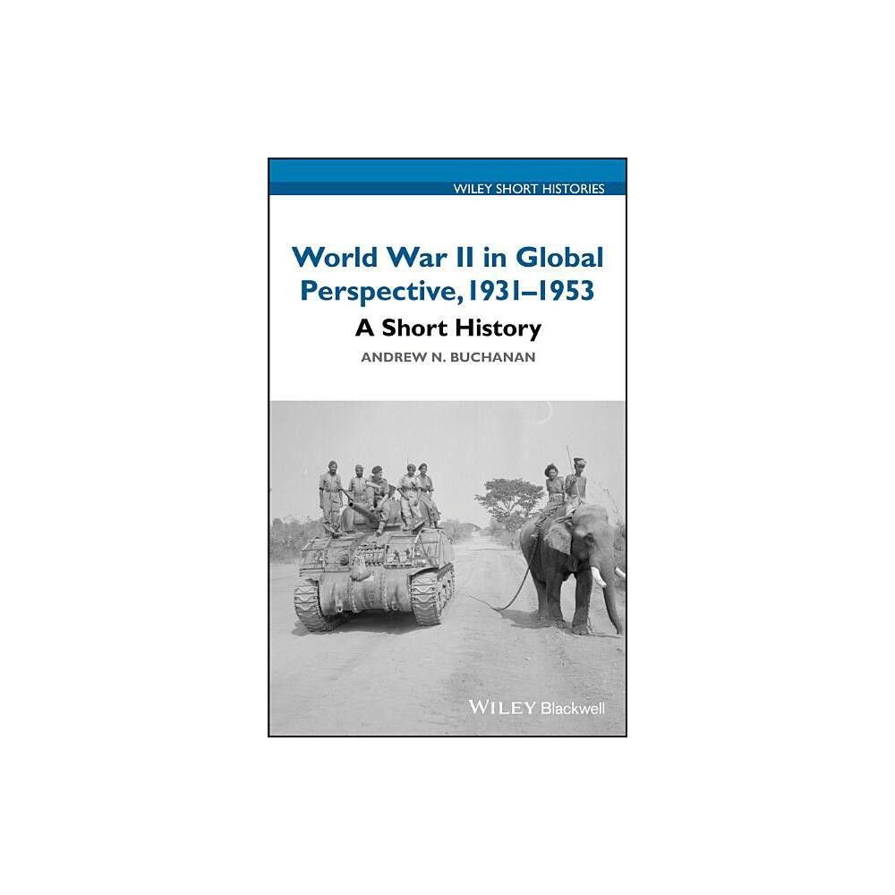 World War II in Global Perspective, 1931-1953 - (Wiley Short Histories) by Andrew N Buchanan (Hardcover)