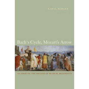 Bach's Cycle, Mozart's Arrow - by  Karol Berger (Paperback) - 1 of 1
