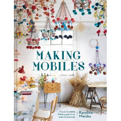 Making Mobiles - by  Karolina Merska (Hardcover)