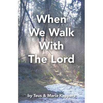 When We Walk With The Lord - by  Teus Kappers & Maria Kappers (Paperback)
