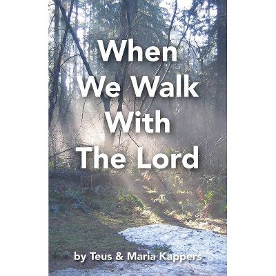 When We Walk With The Lord - by  Teus Kappers & Maria Kappers (Paperback)