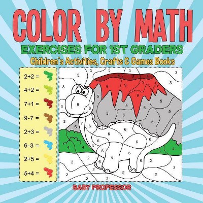 Color by Math Exercises for 1st Graders - Children's Activities, Crafts & Games Books - by  Baby Professor (Paperback)