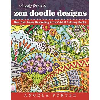 Angela Porter's Zen Doodle Designs - (New York Times Bestselling Artists' Adult Coloring Books) (Paperback)