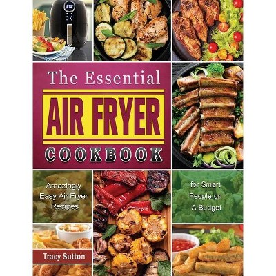 The Essential Air Fryer Cookbook - by  Tracy Sutton (Hardcover)