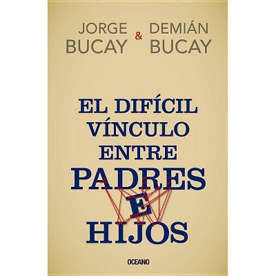 El Difícil Vínculo Entre Padres E Hijos - by  Jorge Bucay & Demián Bucay (Paperback)