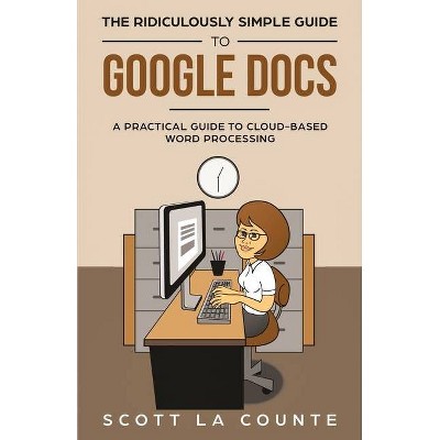 The Ridiculously Simple Guide to Google Docs - by  Scott La Counte (Paperback)