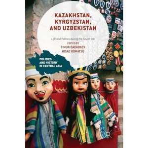 Kazakhstan, Kyrgyzstan, and Uzbekistan - (Politics and History in Central Asia) by  Timur Dadabaev & Hisao Komatsu (Hardcover) - 1 of 1
