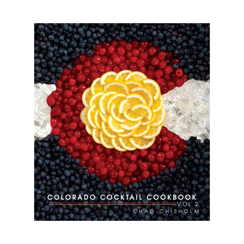 Colorado Cocktail Cookbook Vol 2 - by  Chad Chisholm (Hardcover), 1 of 2