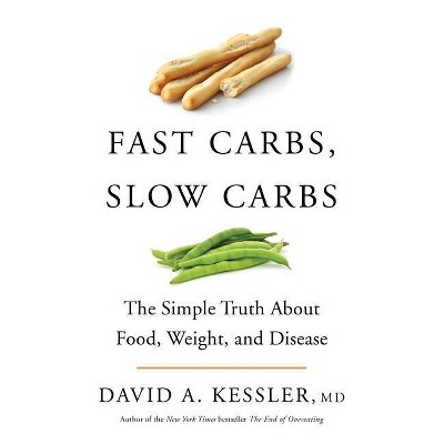 Fast Carbs, Slow Carbs - by David A Kessler (Hardcover)