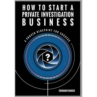 How to Start a Private Investigation Business - by  Edward Panico (Hardcover)