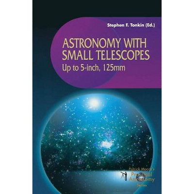 Astronomy with Small Telescopes - (Patrick Moore Practical Astronomy) by  Stephen Tonkin (Paperback)