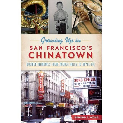 Growing Up in San Francisco's Chinatown - by  Edmund S Wong (Paperback)