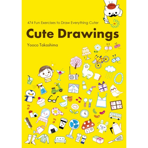 Cute Drawings: 474 Fun Exercises To Draw Everything Cuter - By Yoko  Takashima (paperback) : Target