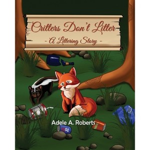 Critters Don't Litter - by  Adele A Roberts (Paperback) - 1 of 1