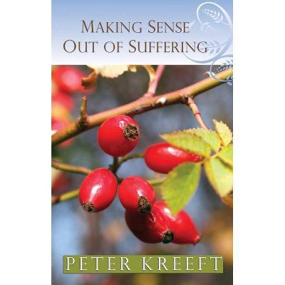 Making Sense Out of Suffering - by  Peter Kreeft (Paperback)