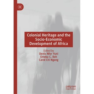 Colonial Heritage and the Socio-Economic Development of Africa - by  Denis Nfor Yuni & Emeka C Iloh & Carol Chi Ngang (Hardcover) - 1 of 1