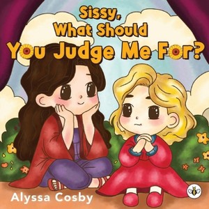 Sissy, What Should You Judge Me For? - by  Alyssa Cosby (Paperback) - 1 of 1