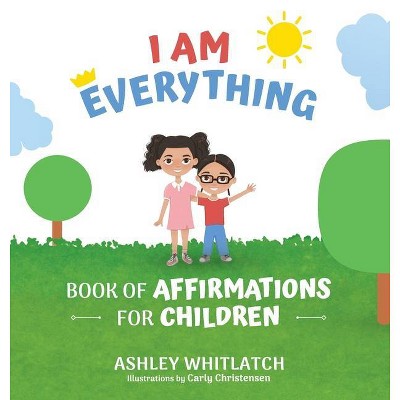 I Am Everything - by  Ashley Whitlatch (Hardcover)