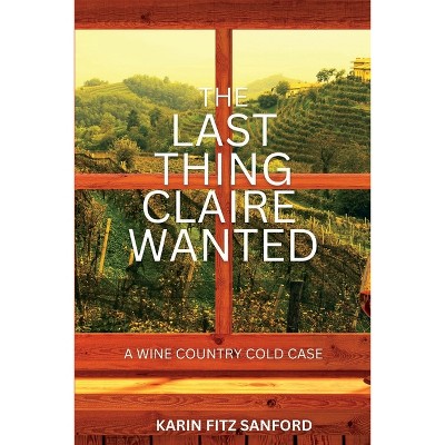 The Last Thing Claire Wanted - (A Wine Country Cold Case) by  Karin Fitz Sanford (Paperback)