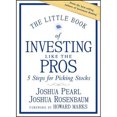 The Little Book of Investing Like the Pros - (Little Books. Big Profits) by  Joshua Pearl & Joshua Rosenbaum (Hardcover)