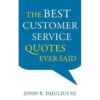 The Best Customer Service Quotes Ever Said - by  John R DiJulius (Paperback)