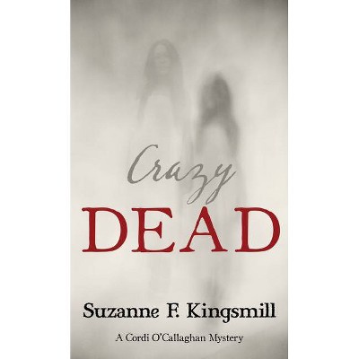 Crazy Dead - (Cordi O'Callaghan Mystery) by  Suzanne F Kingsmill (Paperback)