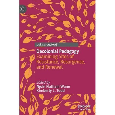 Decolonial Pedagogy - by  Njoki Nathani Wane & Kimberly L Todd (Hardcover)