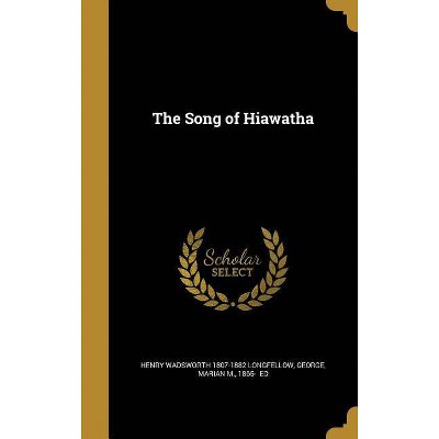 The Song of Hiawatha - by  Henry Wadsworth 1807-1882 Longfellow (Hardcover)