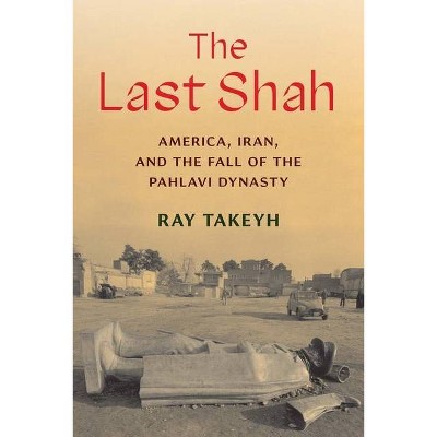 The Last Shah - (Council on Foreign Relations Books) by  Ray Takeyh (Hardcover)