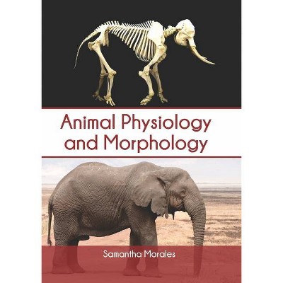 Animal Physiology and Morphology - by  Samantha Morales (Hardcover)