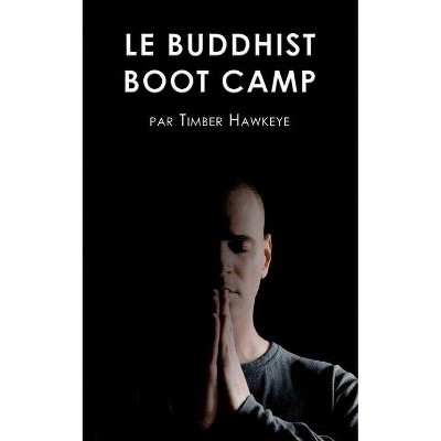 Le Buddhist Boot Camp - by  Timber Hawkeye (Paperback)