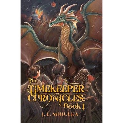 The Timekeeper Chronicles - by  J L Mihulka (Paperback)