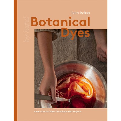 Botanical Dyes - by  Babs Behan (Hardcover)