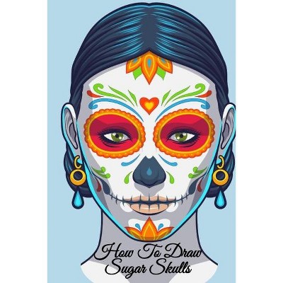 How To Draw Sugar Skulls - by  Amber Heart (Paperback)