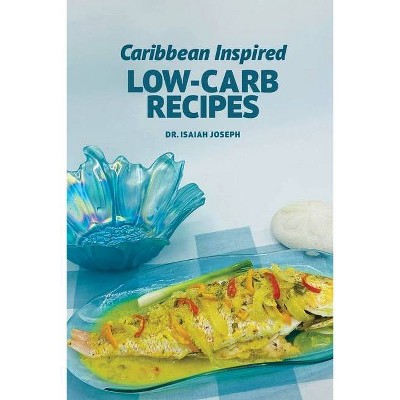 Caribbean Inspired Low-Carb Recipes - by  Isaiah Joseph (Paperback)