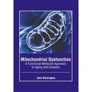 Mitochondrial Dysfunction: A Functional Medicine Approach to Aging and Diseases - by  John Binnington (Hardcover) - 1 of 1