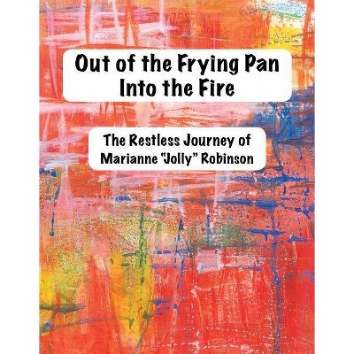 Out of the Frying Pan, Into The Fire - by  Marianne Robinson (Paperback)
