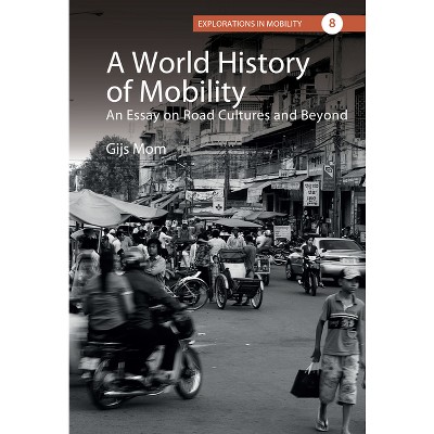 A World History of Mobility - (Explorations in Mobility) by  Gijs Mom (Hardcover)