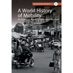 A World History of Mobility - (Explorations in Mobility) by  Gijs Mom (Hardcover) - 1 of 1