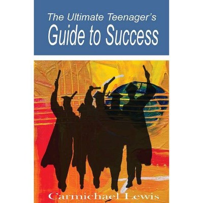 The Ultimate Teenager's Guide to Success - by  Carmichael Lewis (Paperback)