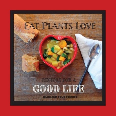 Eat Plants Love - by  Doug Schmidt & Shari Schmidt (Paperback)