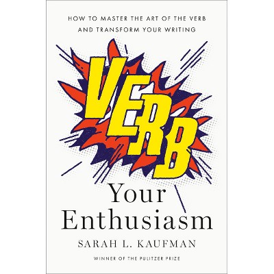 Verb Your Enthusiasm - by  Sarah L Kaufman (Hardcover)