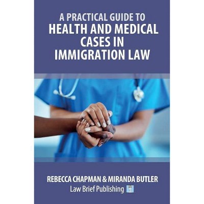 A Practical Guide to Health and Medical Cases in Immigration Law - by  Rebecca Chapman & Miranda Butler (Paperback)