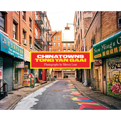Chinatowns: Tong Yan Gaai by Morris Lum - (Hardcover)